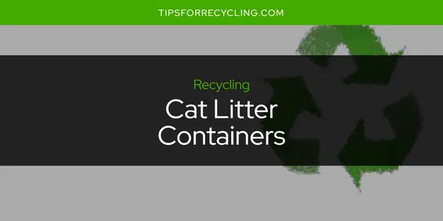 Can You Recycle Cat Litter Containers?